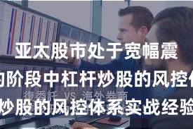 亚太股市处于宽幅震荡周期的阶段中杠杆炒股的风控体系实战经验