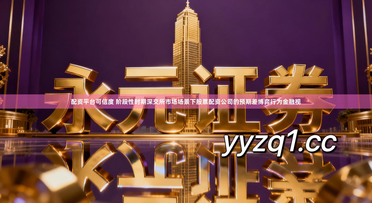 配资平台可信度 阶段性时期深交所市场场景下股票配资公司的预期差博弈行为金融视