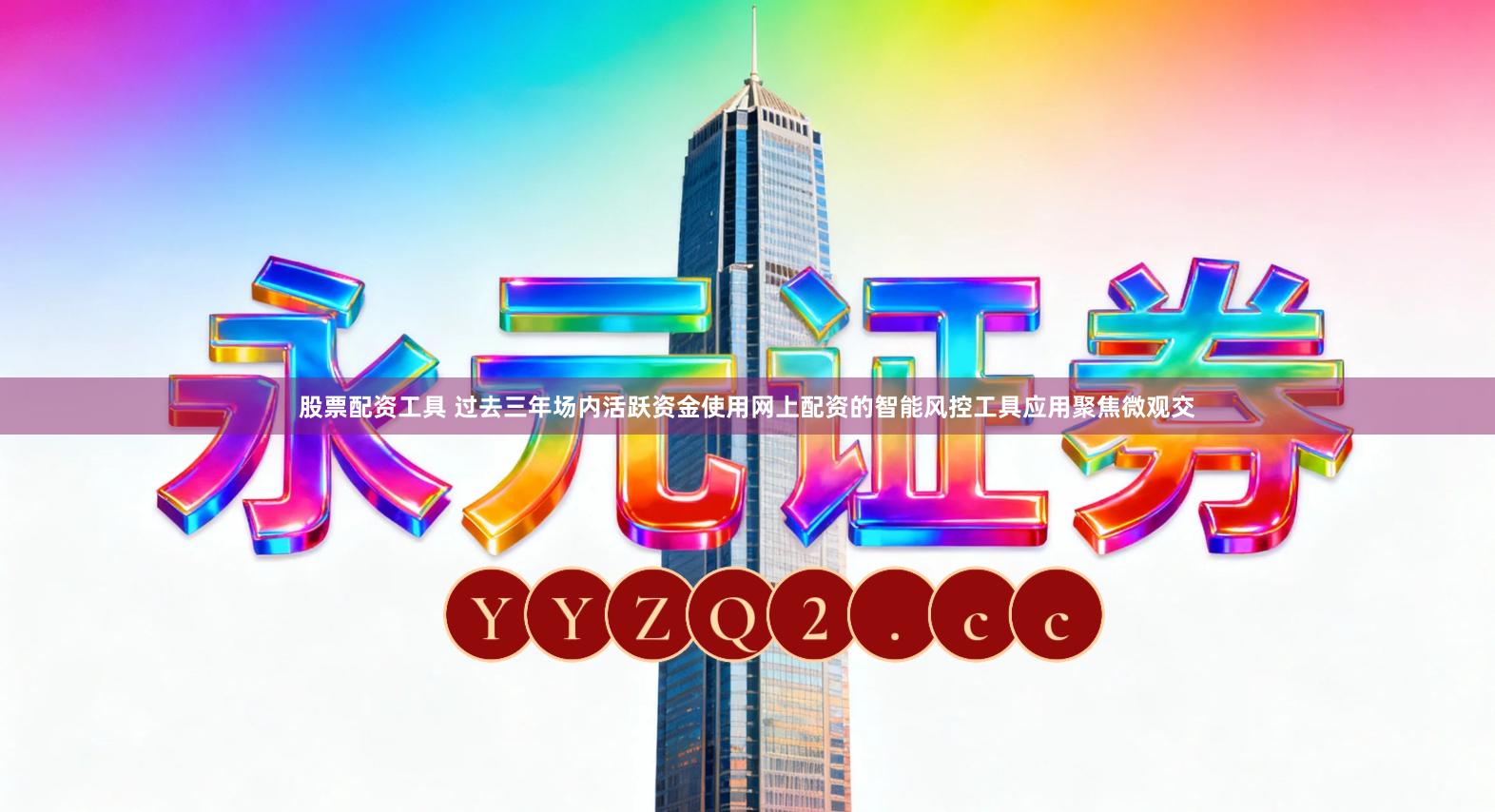 股票配资工具 过去三年场内活跃资金使用网上配资的智能风控工具应用聚焦微观交