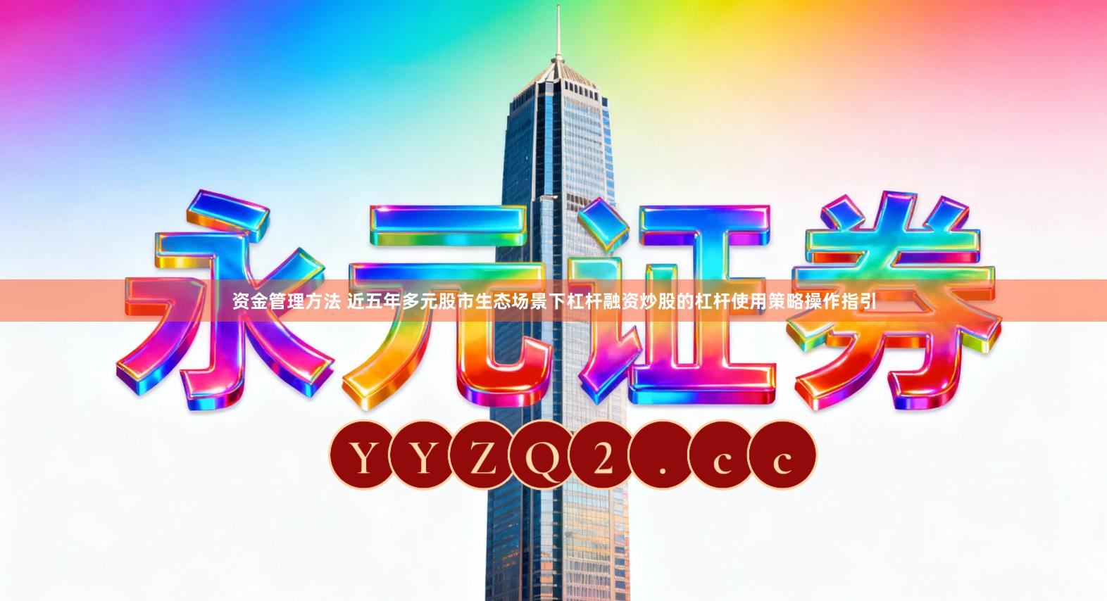 资金管理方法 近五年多元股市生态场景下杠杆融资炒股的杠杆使用策略操作指引